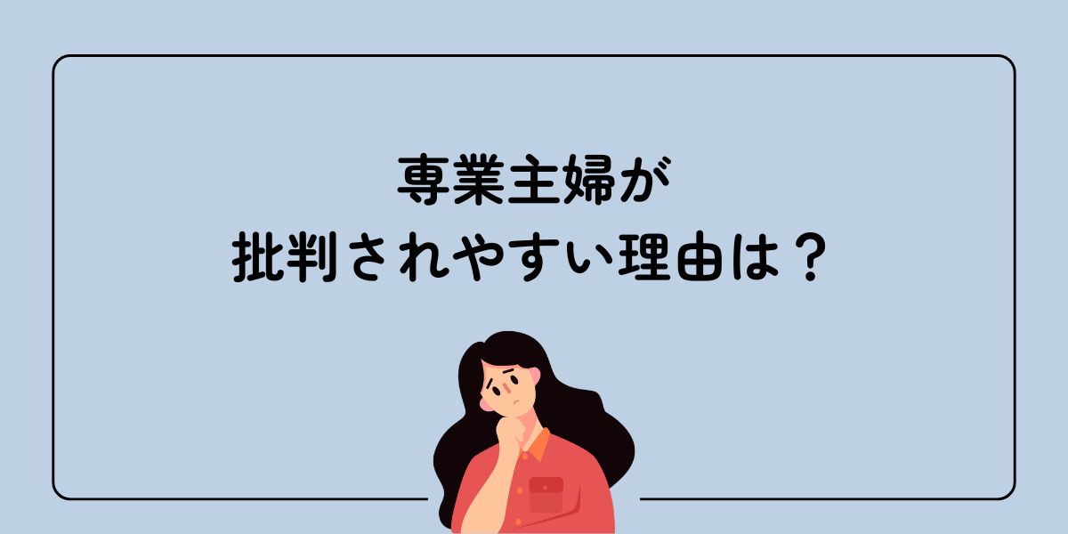 専業主婦が批判されやすい理由について疑問を感じている女性